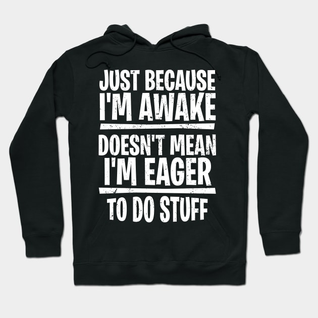 Just because I’m awake doesn’t mean I’m eager to do stuff Hoodie by Graphic Duster